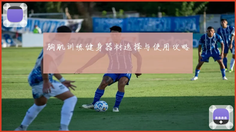 胸肌训练健身器材选择与使用攻略