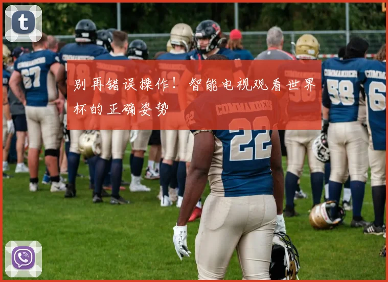 别再错误操作！智能电视观看世界杯的正确姿势