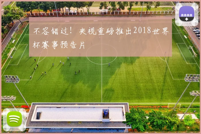 不容错过！央视重磅推出2018世界杯赛事预告片